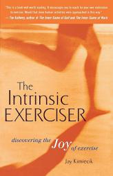 The Intrinsic Exerciser: Discovering the Joy of Exercise by Jay C. Kimiecik Paperback Book