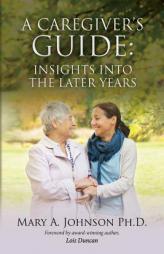 A Caregiver's Guide: Insights Into the Later Years by Mary a. Johnson Ph. D. Paperback Book