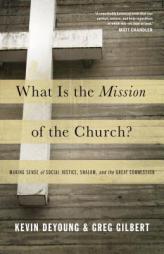 What Is the Mission of the Church?: Making Sense of Social Justice, Shalom, and the Great Commission by Kevin DeYoung Paperback Book