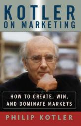 Kotler on Marketing: How to Create, Win, and Dominate Markets by Philip Kotler Paperback Book