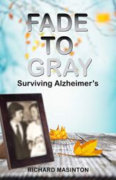 Fade to Gray: Surviving Alzheimer's by Richard Masinton Paperback Book