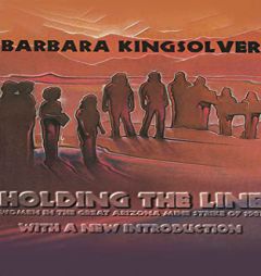 Holding the Line: Women in the Great Arizona Mine Strike of 1983 by Barbara Kingsolver Paperback Book
