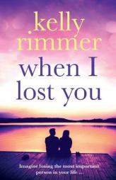 When I Lost You: A gripping, heart breaking novel of lost love by Kelly Rimmer Paperback Book