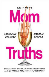Cat and Nat's Mom Truths: Embarrassing Stories and Brutally Honest Advice on the Extremely Real Struggle of Motherhood by Catherine Belknap Paperback Book