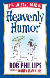 The Awesome Book of Heavenly Humor: Inspirational Jokes, Quotes, and Cartoons by Bob Phillips Paperback Book