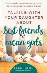 Talking with Your Daughter About Best Friends and Mean Girls: Discovering God’s Plan for Making Good Friendship Choices (8 Great Dates) by Dannah Gresh Paperback Book