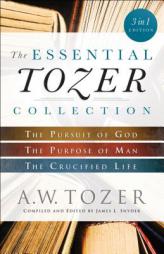 The Essential Tozer Collection: The Pursuit of God, The Purpose of Man, and The Crucified Life by A. W. Tozer Paperback Book