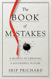 The Book of Mistakes: 9 Secrets to Creating a Successful Future by Skip Prichard Paperback Book