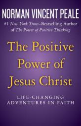 The Positive Power of Jesus Christ: Life-Changing Adventures in Faith by Norman Vincent Peale Paperback Book