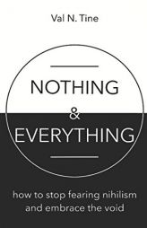 Nothing & Everything: How to stop fearing nihilism and embrace the void by Val N. Tine Paperback Book
