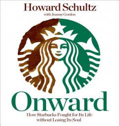 Onward: How Starbucks Fought for Its Life Without Losing Its Soul by Howard Schultz Paperback Book
