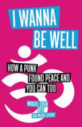 I Wanna Be Well: How a Punk Found Peace and You Can Too by Miguel Chen Paperback Book