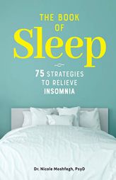 The Book of Sleep: 75 Strategies to Relieve Insomnia by Nicole Moshfegh Paperback Book