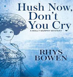 Hush Now, Don't You Cry (Molly Murphy Mysteries) by Rhys Bowen Paperback Book