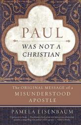 Paul Was Not a Christian: The Original Message of a Misunderstood Apostle by Pamela Eisenbaum Paperback Book