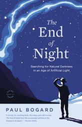 The End of Night: Searching for Natural Darkness in an Age of Artificial Light by Paul Bogard Paperback Book