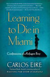 Learning to Die in Miami: Confessions of a Refugee Boy by Carlos Eire Paperback Book