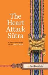 The Heart Attack Sutra: A New Commentary On The Heart Sutra by Karl Brunnh'olzl Paperback Book