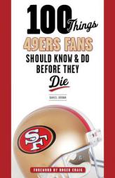 100 Things 49ers Fans Should Know & Do Before They Die by Daniel Brown Paperback Book