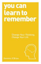 You Can Train Your Brain to Remember: Change Your Thinking, Change Your Life by Dominic O'Brien Paperback Book