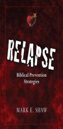 Relapse: Biblical Prevention Strategies by Mark E. Shaw Paperback Book