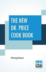 The New Dr. Price Cook Book: For Use With Dr. Price'S Phosphate Baking Powder by Anonymous Paperback Book