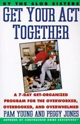 Get Your Act Together: 7-Day Get-Organized Program for the Overworked, Overbooked, and Overwhelmed, a by Pam Young Paperback Book