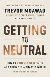 Getting to Neutral: How to Conquer Negativity and Thrive in a Chaotic World by Trevor Moawad Paperback Book