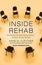 Inside Rehab: The Surprising Truth about Addiction Treatment---and How to Get Help That Works by Anne M. Fletcher Paperback Book