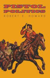 Pistol Politics by Robert E. Howard Paperback Book