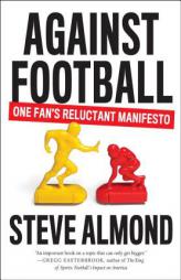 Against Football: One Fan's Reluctant Manifesto by Steve Almond Paperback Book