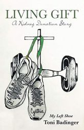 Living Gift: A Kidney Donation Story: My Left Shoe by Toni Badinger Paperback Book