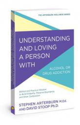 Understanding and Loving a Person with Alcohol or Drug Addiction: Biblical and Practical Wisdom to Build Empathy, Preserve Boundaries, and Show Compas by Stephen Arterburn Paperback Book