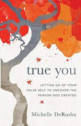 True You: Letting Go of Your False Self to Uncover the Person God Created by Michelle Derusha Paperback Book