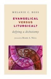 Evangelical versus Liturgical?: Defying a Dichotomy (Calvin Institute of Christian Worship) by Melanie Ross Paperback Book