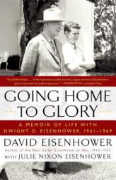 Going Home To Glory: A Memoir of Life with Dwight D. Eisenhower, 1961-1969 by David Eisenhower Paperback Book
