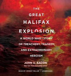 The Great Halifax Explosion: A World War I Story of Treachery, Tragedy, and Extraordinary Heroism by John U. Bacon Paperback Book