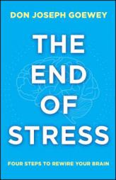 The End of Stress: Four Steps to Rewire Your Brain by Don Joseph Goewey Paperback Book