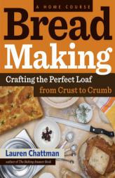 Bread Making: A Home Course: Crafting the Perfect Loaf, from Crust to Crumb by Lauren Chattman Paperback Book