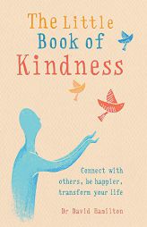 The Little Book of Kindness: Connect with others, be happier, transform your life by David R. Hamilton Paperback Book