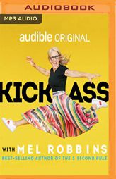 Kick Ass with Mel Robbins: Advice from the Author of the Five Second Rule by Mel Robbins Paperback Book