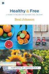 Healthy and Free: A Journey to Wellness for Your Body, Soul, and Spirit by Beni Johnson Paperback Book