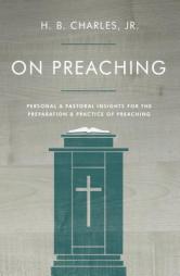 On Preaching: Practical Advice for Effective Preaching by H. B. Charles Jr Paperback Book