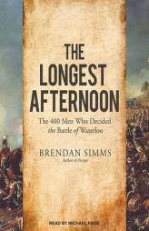 The Longest Afternoon: The 400 Men Who Decided the Battle of Waterloo by Brendan Simms Paperback Book