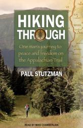 Hiking Through: One Man's Journey to Peace and Freedom on the Appalachian Trail by Paul Stutzman Paperback Book