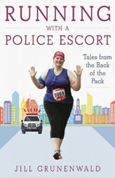 Running with a Police Escort: Tales from the Back of the Pack by Jill Grunenwald Paperback Book