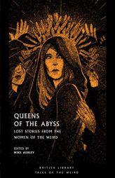 Queens of the Abyss: Lost Stories from the Women of the Weird (Tales of the Weird) by Mike Ashley Paperback Book