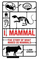 I, Mammal: The Story of What Makes Us Mammals by Liam Drew Paperback Book
