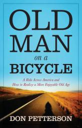 Old Man on a Bicycle: A Ride Across America and How to Realize a More Enjoyable Old Age by Don Petterson Paperback Book