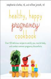 Healthy, Happy Pregnancy Cookbook: 130 Delicious Recipes to Satisfy You, Nourish Baby, and Combat Common Pregnancy Discomforts by Stephanie Clarke Paperback Book